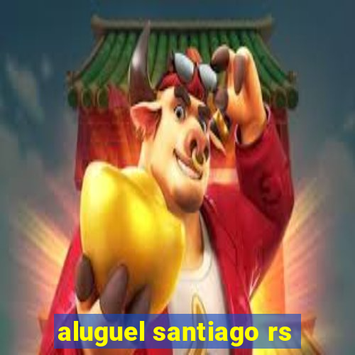 aluguel santiago rs